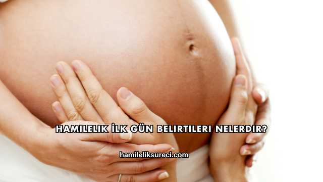 Hamilelik İlk Gün Belirtileri Nelerdir?