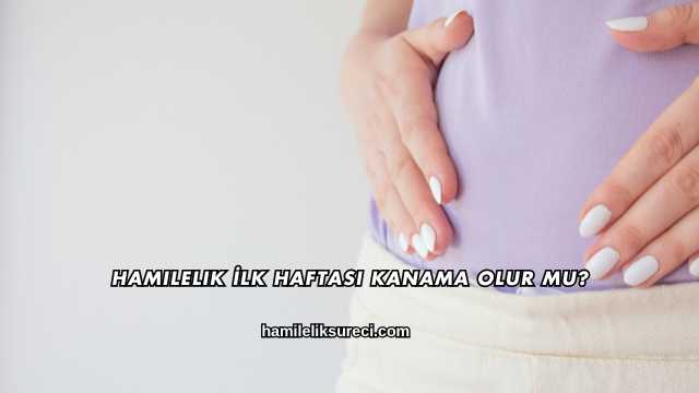 Hamilelik İlk Haftası Kanama Olur mu?