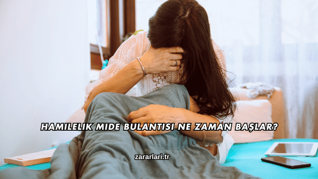 Hamilelik Mide Bulantısı Ne Zaman Başlar?