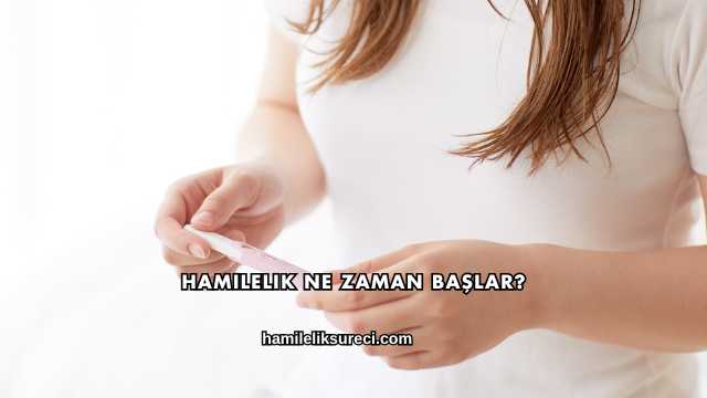 Hamilelik Ne Zaman Başlar?