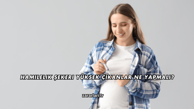 Hamilelik Şekeri Yüksek Çıkanlar Ne Yapmalı?
