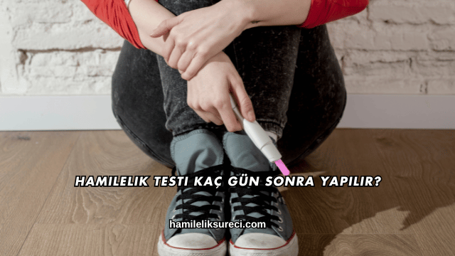 Hamilelik Testi Kaç Gün Sonra Yapılır?