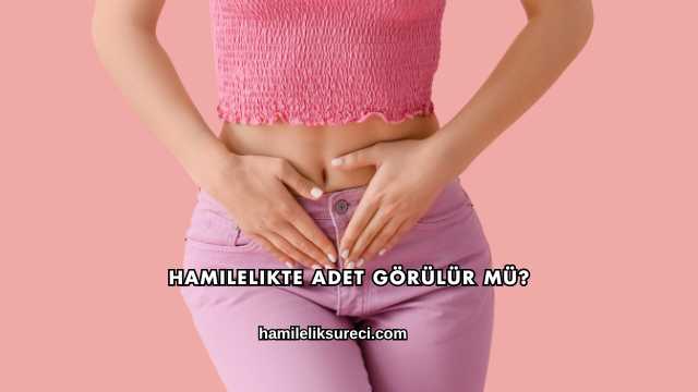 Hamilelikte Adet Görülür mü?