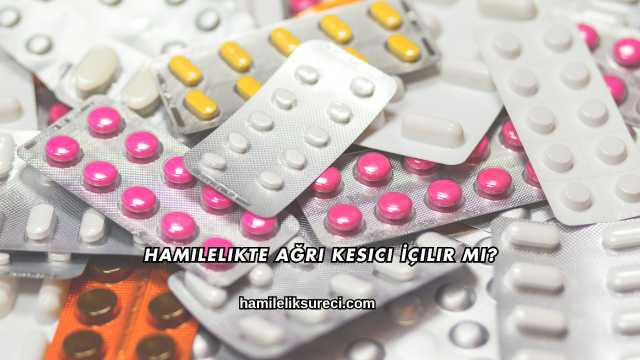 Hamilelikte Ağrı Kesici İçilir mi?