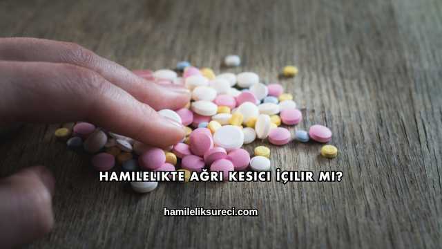 Hamilelikte Ağrı Kesici İçilir mi?