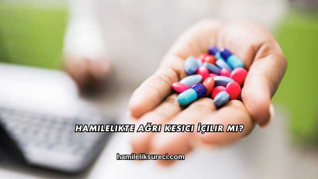 Hamilelikte Ağrı Kesici İçilir mi?