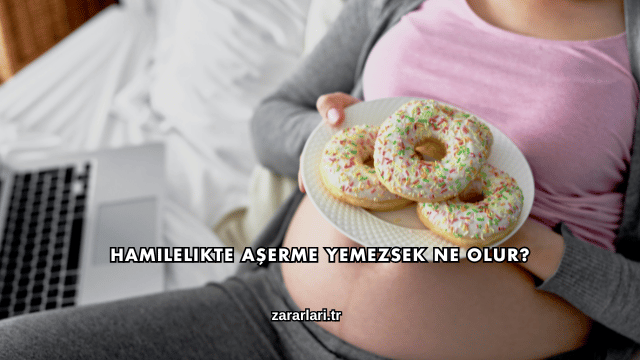 Hamilelikte Aşerme Yemezsek Ne Olur?