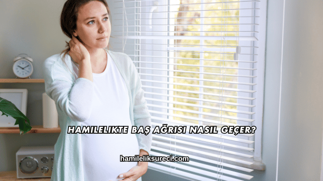 Hamilelikte Baş Ağrısı Nasıl Geçer?
