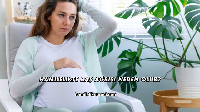 Hamilelikte Baş Ağrısı Neden Olur?