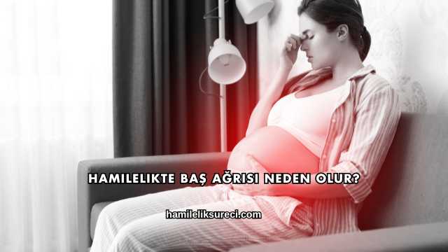 Hamilelikte Baş Ağrısı Neden Olur?