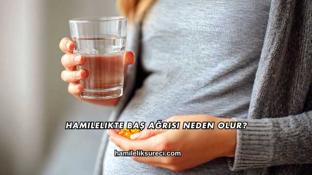 Hamilelikte Baş Ağrısı Neden Olur?
