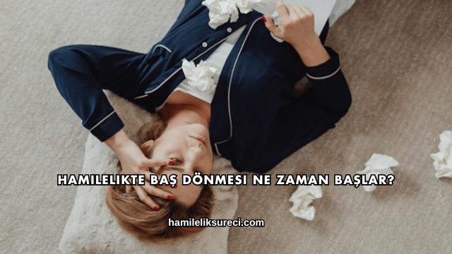 Hamilelikte Baş Dönmesi Ne Zaman Başlar?