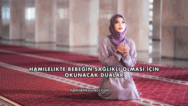Hamilelikte Bebeğin Sağlıklı Olması İçin Okunacak Dualar