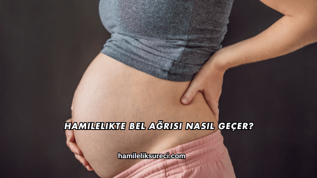 Hamilelikte Bel Ağrısı Nasıl Geçer?
