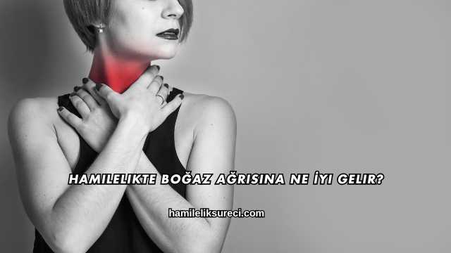 Hamilelikte Boğaz Ağrısına Ne İyi Gelir?