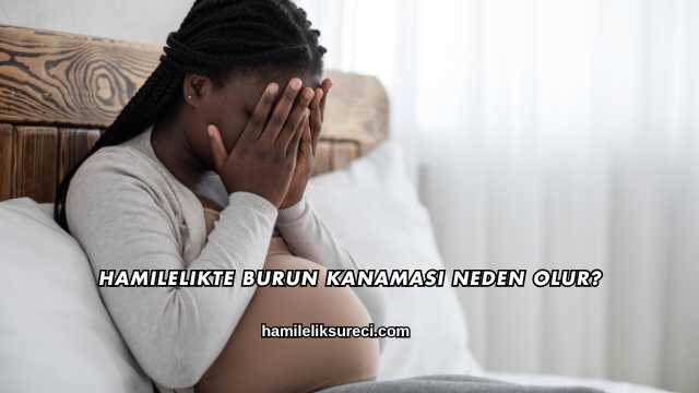 Hamilelikte Burun Kanaması Neden Olur?