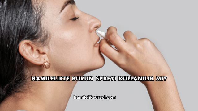 Hamilelikte Burun Spreyi Kullanılır mı?