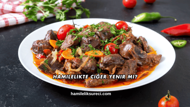 Hamilelikte Ciğer Yenir mi?