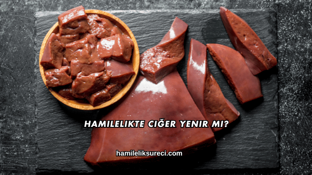 Hamilelikte Ciğer Yenir mi?