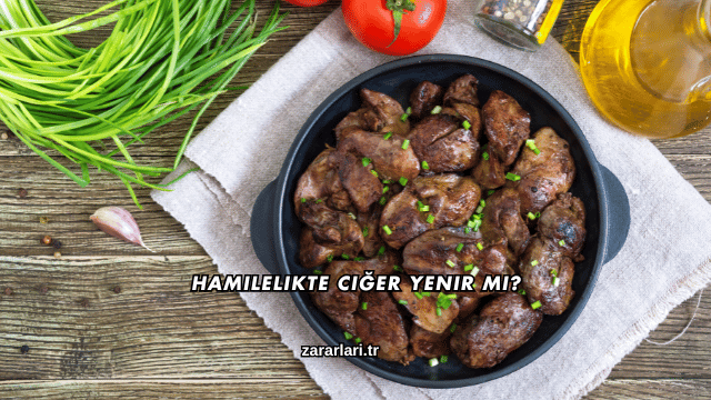 Hamilelikte Ciğer Yenir mi?