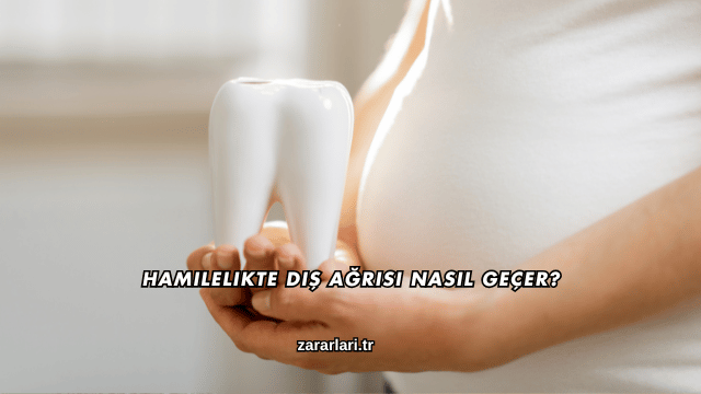 Hamilelikte Diş Ağrısı Nasıl Geçer?