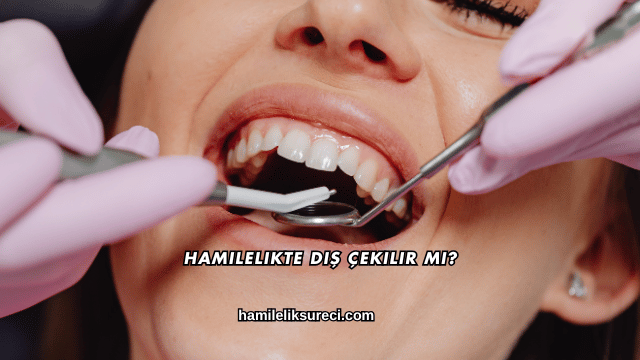 Hamilelikte Diş Çekilir mi?