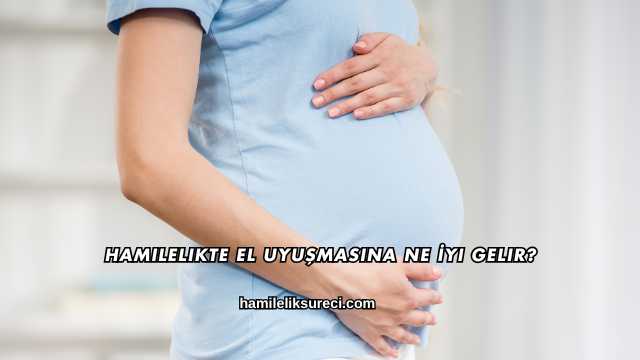 Hamilelikte El Uyuşmasına Ne İyi Gelir?
