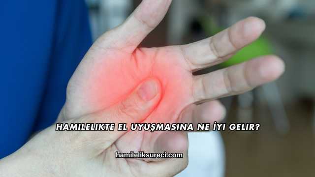 Hamilelikte El Uyuşmasına Ne İyi Gelir?