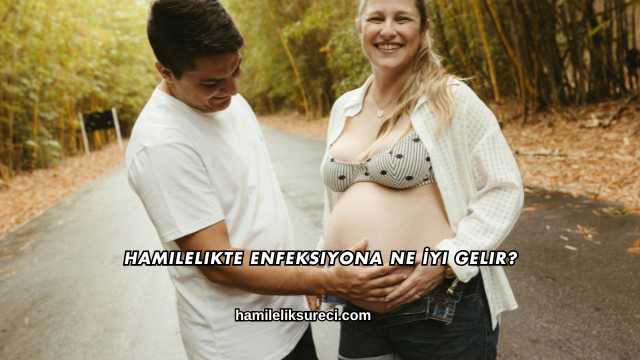 Hamilelikte Enfeksiyona Ne İyi Gelir?