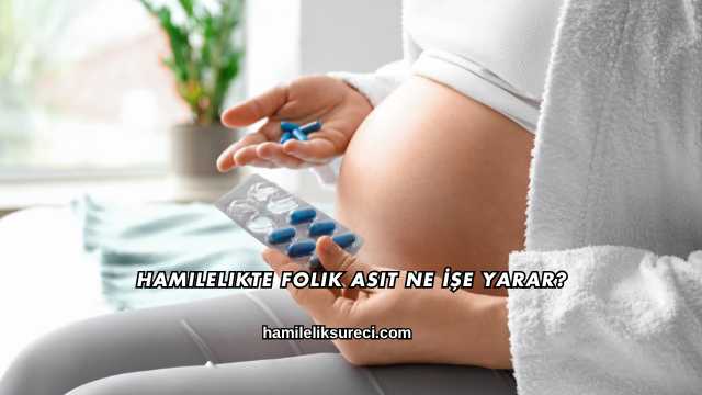 Hamilelikte Folik Asit Ne İşe Yarar?