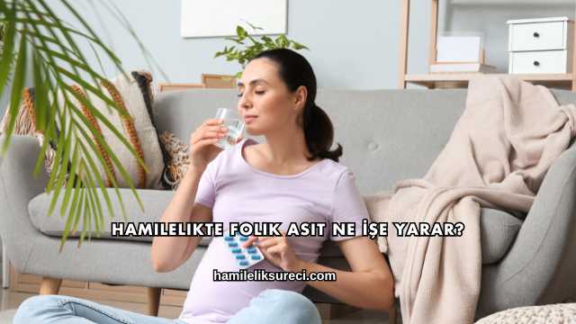 Hamilelikte Folik Asit Ne İşe Yarar?