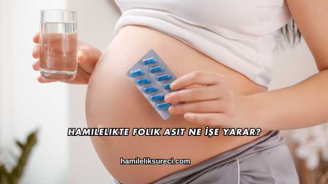 Hamilelikte Folik Asit Ne İşe Yarar?
