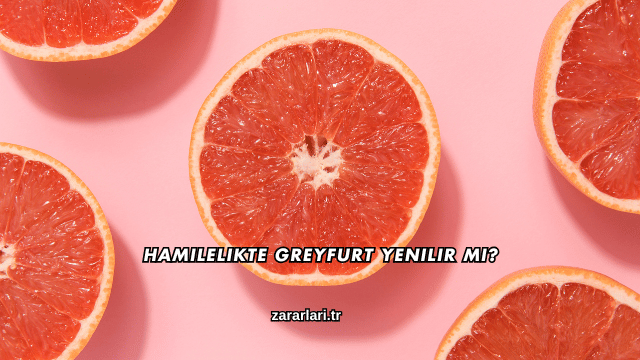 Hamilelikte Greyfurt Yenilir mi?
