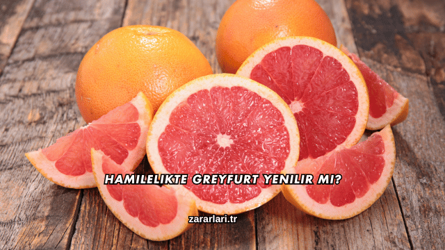 Hamilelikte Greyfurt Yenilir mi?