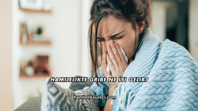 Hamilelikte Gribe Ne İyi Gelir?