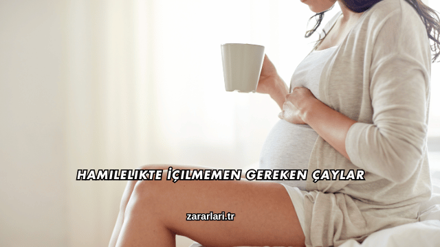 Hamilelikte İçilmemen Gereken Çaylar