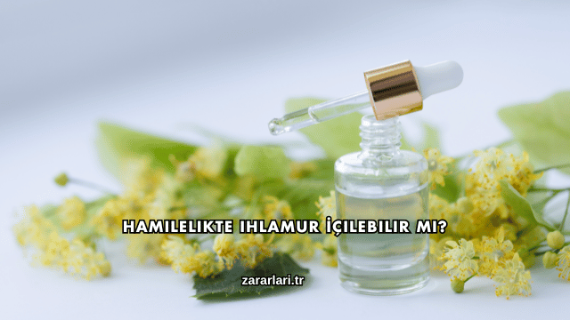 Hamilelikte Ihlamur İçilebilir mi?