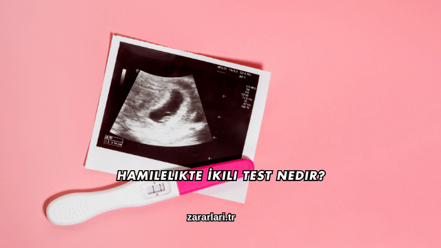 Hamilelikte İkili Test Nedir?