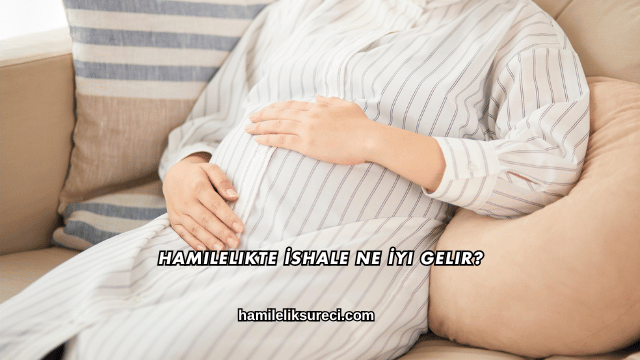 Hamilelikte İshale Ne İyi Gelir?
