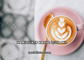 Hamilelikte Kahve İçilir mi?