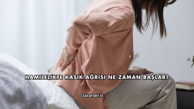 Hamilelikte Kasık Ağrısı Ne Zaman Başlar?