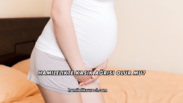 Hamilelikte Kasık Ağrısı Olur mu?