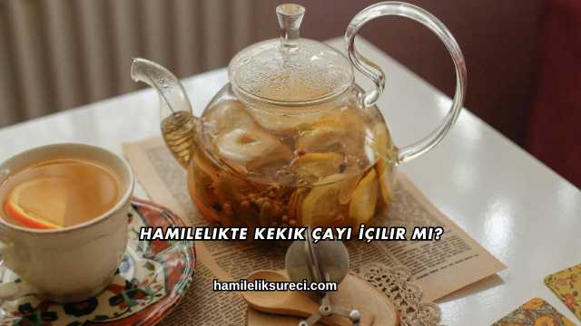 Hamilelikte Kekik Çayı İçilir mi?
