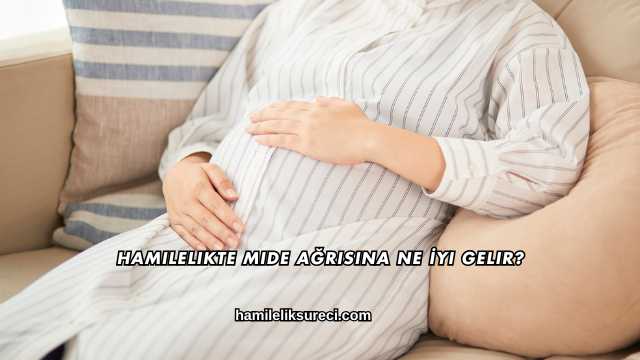 Hamilelikte Mide Ağrısına Ne İyi Gelir?