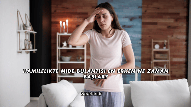 Hamilelikte Mide Bulantısı En Erken Ne Zaman Başlar?