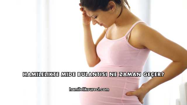 Hamilelikte Mide Bulantısı Ne Zaman Geçer?