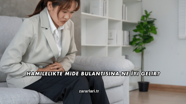 Hamilelikte Mide Bulantısına Ne İyi Gelir?