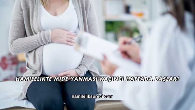 Hamilelikte Mide Yanması Kaçıncı Haftada Başlar?