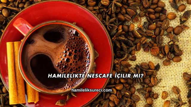 Hamilelikte Nescafe İçilir mi?