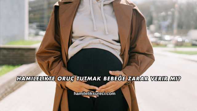 Hamilelikte Oruç Tutmak Bebeğe Zarar Verir mi?